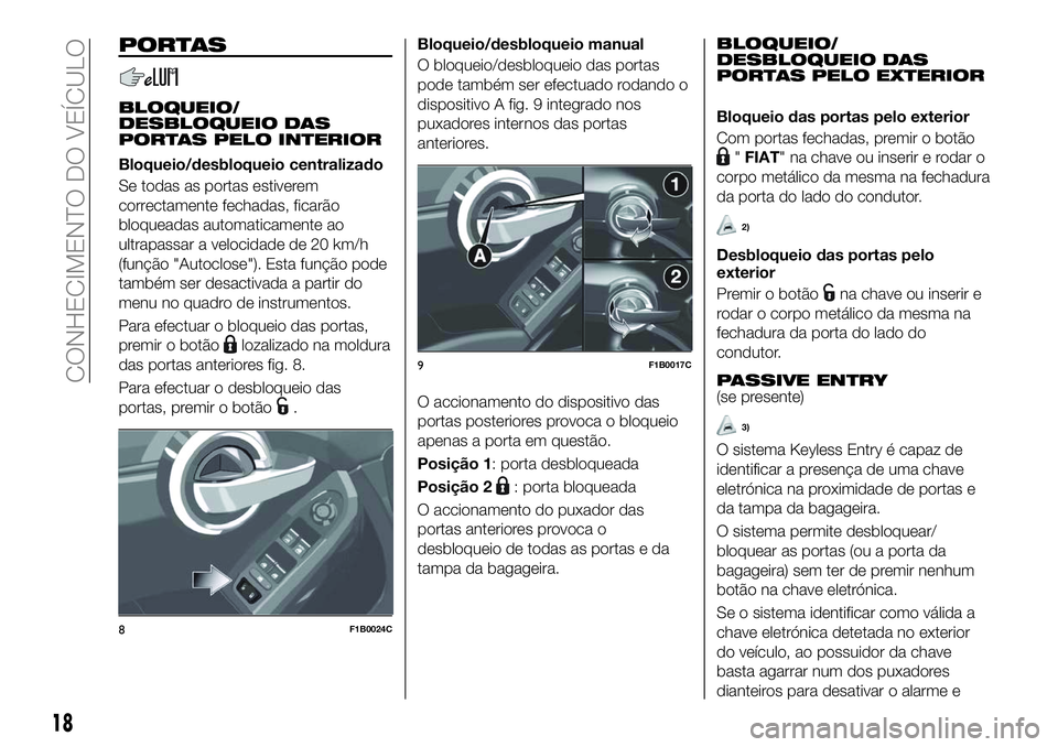 FIAT 500X 2018  Manual de Uso e Manutenção (in Portuguese) PORTAS
BLOQUEIO/
DESBLOQUEIO DAS
PORTAS PELO INTERIOR
Bloqueio/desbloqueio centralizado
Se todas as portas estiverem
correctamente fechadas, ficarão
bloqueadas automaticamente ao
ultrapassar a veloci