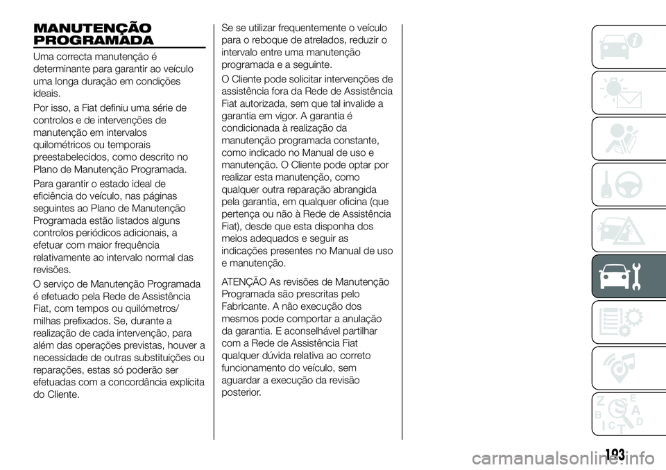 FIAT 500X 2018  Manual de Uso e Manutenção (in Portuguese) MANUTENÇÃO
PROGRAMADA
Uma correcta manutenção é
determinante para garantir ao veículo
uma longa duração em condições
ideais.
Por isso, a Fiat definiu uma série de
controlos e de intervenç