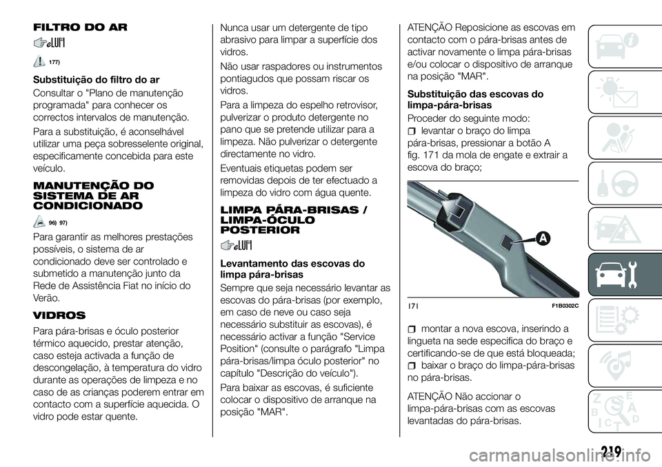FIAT 500X 2018  Manual de Uso e Manutenção (in Portuguese) FILTRO DO AR
177)
Substituição do filtro do ar
Consultar o "Plano de manutenção
programada" para conhecer os
correctos intervalos de manutenção.
Para a substituição, é aconselhável
u