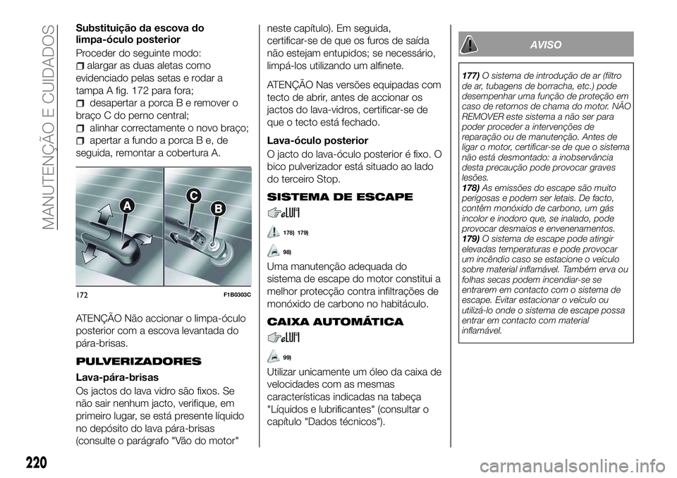 FIAT 500X 2018  Manual de Uso e Manutenção (in Portuguese) Substituição da escova do
limpa-óculo posterior
Proceder do seguinte modo:
alargar as duas aletas como
evidenciado pelas setas e rodar a
tampa A fig. 172 para fora;
desapertar a porcaBer emover o
b