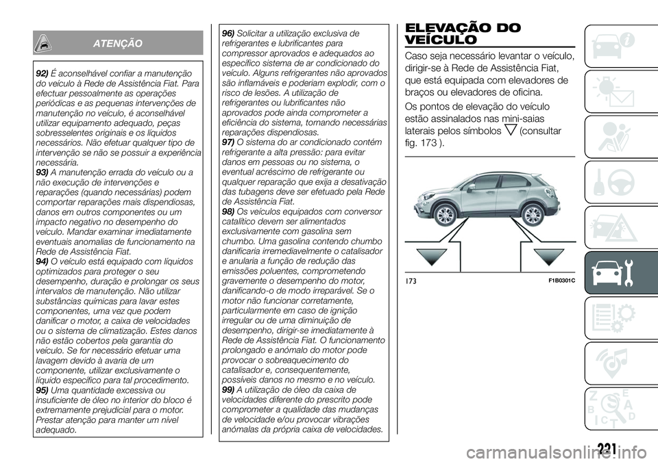 FIAT 500X 2018  Manual de Uso e Manutenção (in Portuguese) ATENÇÃO
92)É aconselhável confiar a manutenção
do veículo à Rede de Assistência Fiat. Para
efectuar pessoalmente as operações
periódicas e as pequenas intervenções de
manutenção no ve