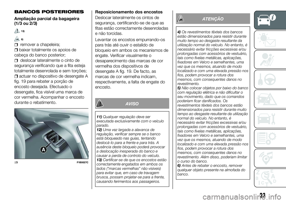 FIAT 500X 2018  Manual de Uso e Manutenção (in Portuguese) BANCOS POSTERIORES
Ampliação parcial da bagageira
(1/3 ou 2/3)
13)
6)
remover a chapeleira;
baixar totalmente os apoios de
cabeça do banco posterior;
deslocar lateralmente o cinto de
segurança ver