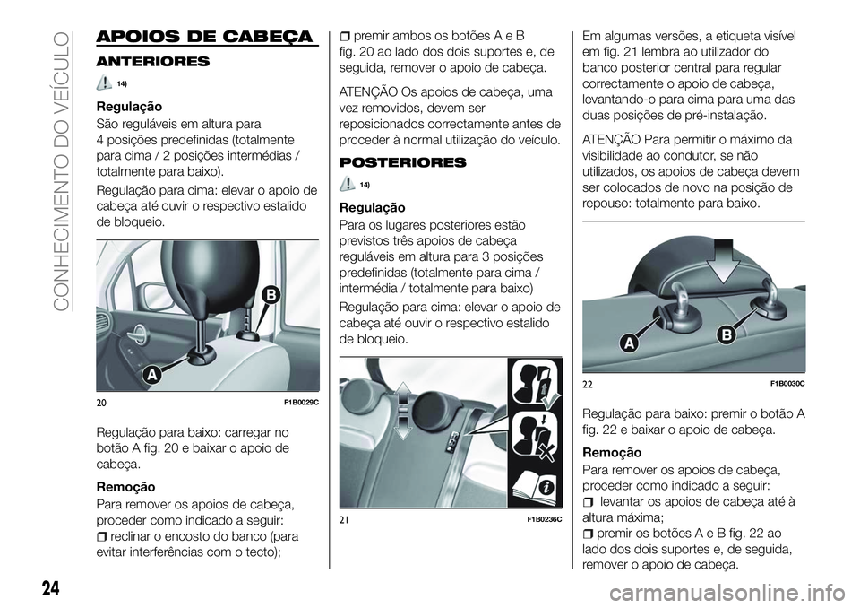 FIAT 500X 2018  Manual de Uso e Manutenção (in Portuguese) APOIOS DE CABEÇA
ANTERIORES
14)
Regulação
São reguláveis em altura para
4 posições predefinidas (totalmente
para cima / 2 posições intermédias /
totalmente para baixo).
Regulação para cima
