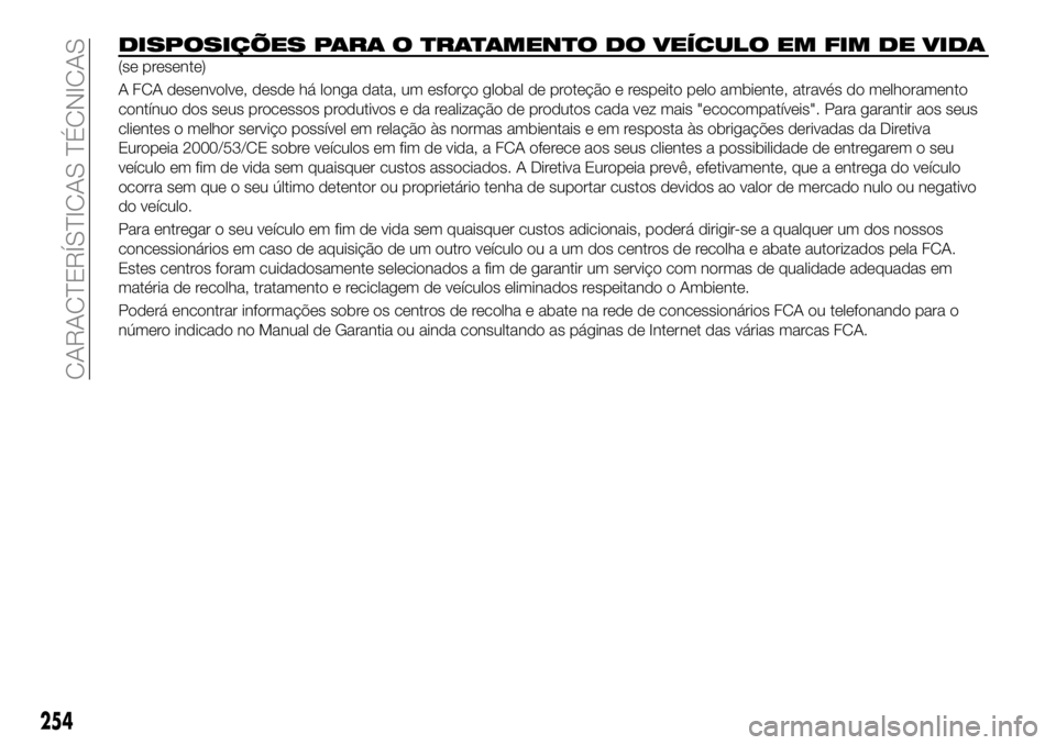 FIAT 500X 2018  Manual de Uso e Manutenção (in Portuguese) DISPOSIÇÕES PARA O TRATAMENTO DO VEÍCULO EM FIM DE VIDA
(se presente)
A FCA desenvolve, desde há longa data, um esforço global de proteção e respeito pelo ambiente, através do melhoramento
con