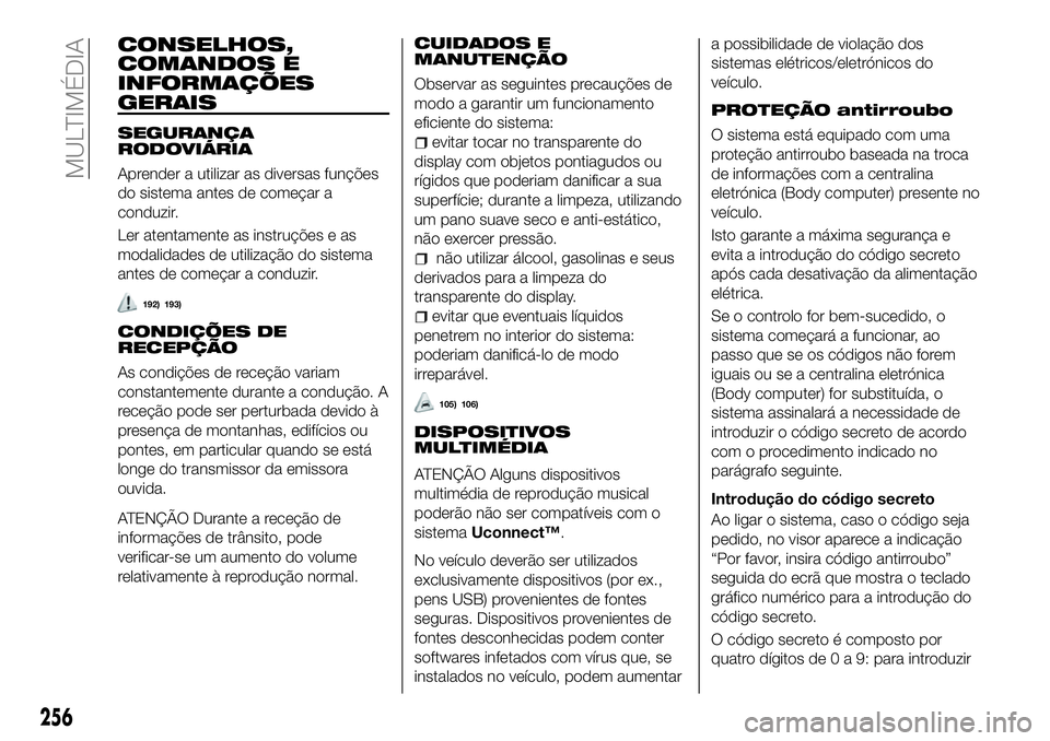 FIAT 500X 2018  Manual de Uso e Manutenção (in Portuguese) CONSELHOS,
COMANDOS E
INFORMAÇÕES
GERAIS
SEGURANÇA
RODOVIÁRIA
Aprender a utilizar as diversas funções
do sistema antes de começar a
conduzir.
Ler atentamente as instruções e as
modalidades de