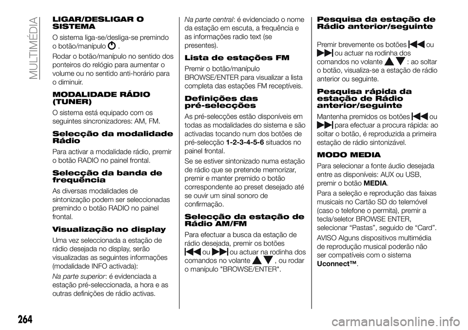 FIAT 500X 2018  Manual de Uso e Manutenção (in Portuguese) LIGAR/DESLIGAR O
SISTEMA
O sistema liga-se/desliga-se premindo
o botão/manípulo
.
Rodar o botão/manípulo no sentido dos
ponteiros do relógio para aumentar o
volume ou no sentido anti-horário par