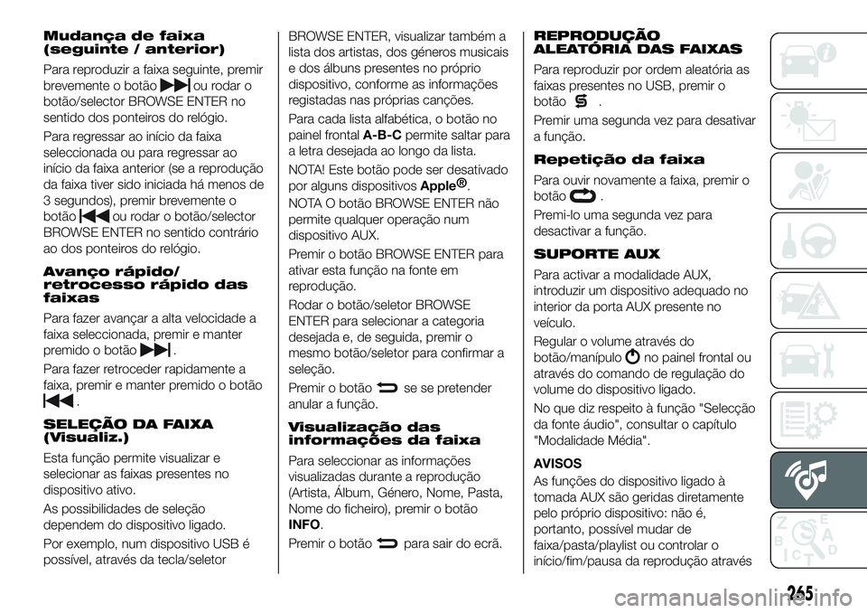 FIAT 500X 2018  Manual de Uso e Manutenção (in Portuguese) Mudança de faixa
(seguinte / anterior)
Para reproduzir a faixa seguinte, premir
brevemente o botão
ou rodar o
botão/selector BROWSE ENTER no
sentido dos ponteiros do relógio.
Para regressar ao in