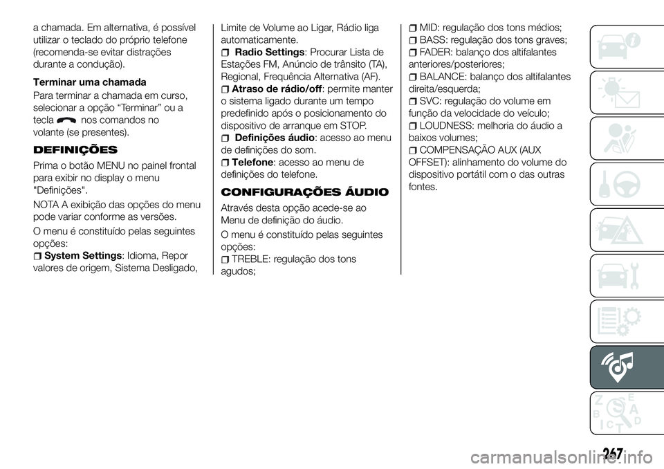 FIAT 500X 2018  Manual de Uso e Manutenção (in Portuguese) a chamada. Em alternativa, é possível
utilizar o teclado do próprio telefone
(recomenda-se evitar distrações
durante a condução).
Terminar uma chamada
Para terminar a chamada em curso,
selecion