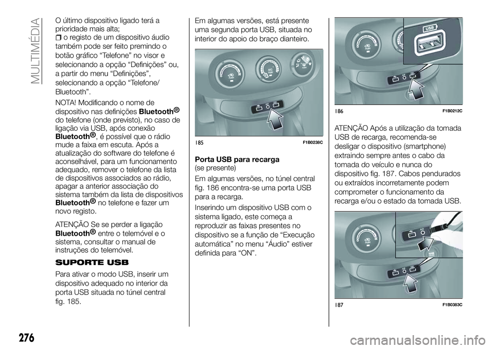 FIAT 500X 2018  Manual de Uso e Manutenção (in Portuguese) O último dispositivo ligado terá a
prioridade mais alta;
o registo de um dispositivo áudio
também pode ser feito premindo o
botão gráfico “Telefone” no visor e
selecionando a opção “Defi