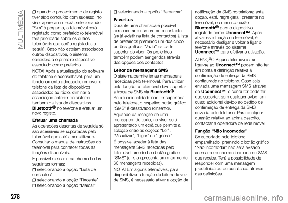 FIAT 500X 2018  Manual de Uso e Manutenção (in Portuguese) quando o procedimento de registo
tiver sido concluído com sucesso, no
visor aparece um ecrã: selecionando
“Sim” à pergunta, o telemóvel será
registado como preferido (o telemóvel
terá prior