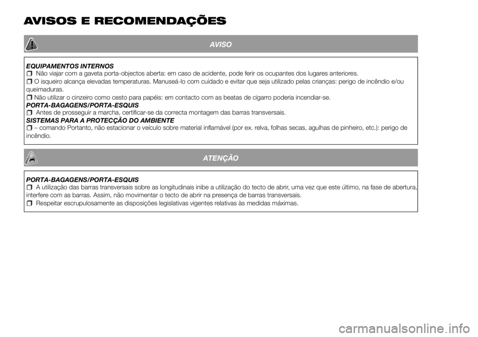 FIAT 500X 2018  Manual de Uso e Manutenção (in Portuguese) AVISOS E RECOMENDAÇÕES
AVISO
EQUIPAMENTOS INTERNOSNão viajar com a gaveta porta-objectos aberta: em caso de acidente, pode ferir os ocupantes dos lugares anteriores.O isqueiro alcança elevadas tem
