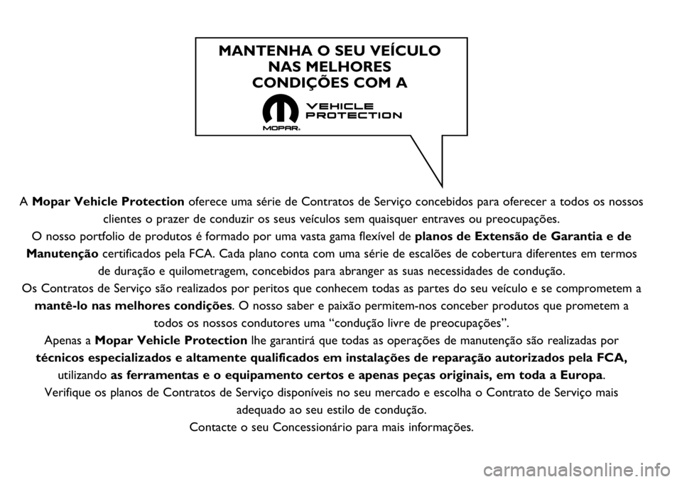 FIAT 500X 2018  Manual de Uso e Manutenção (in Portuguese) A Mopar Vehicle Protection oferece uma série de Contratos de Serviço concebidos para oferecer\
 a todos os nossos
clientes o prazer de conduzir os seus veículos sem quaisquer entraves\
 ou preocupa
