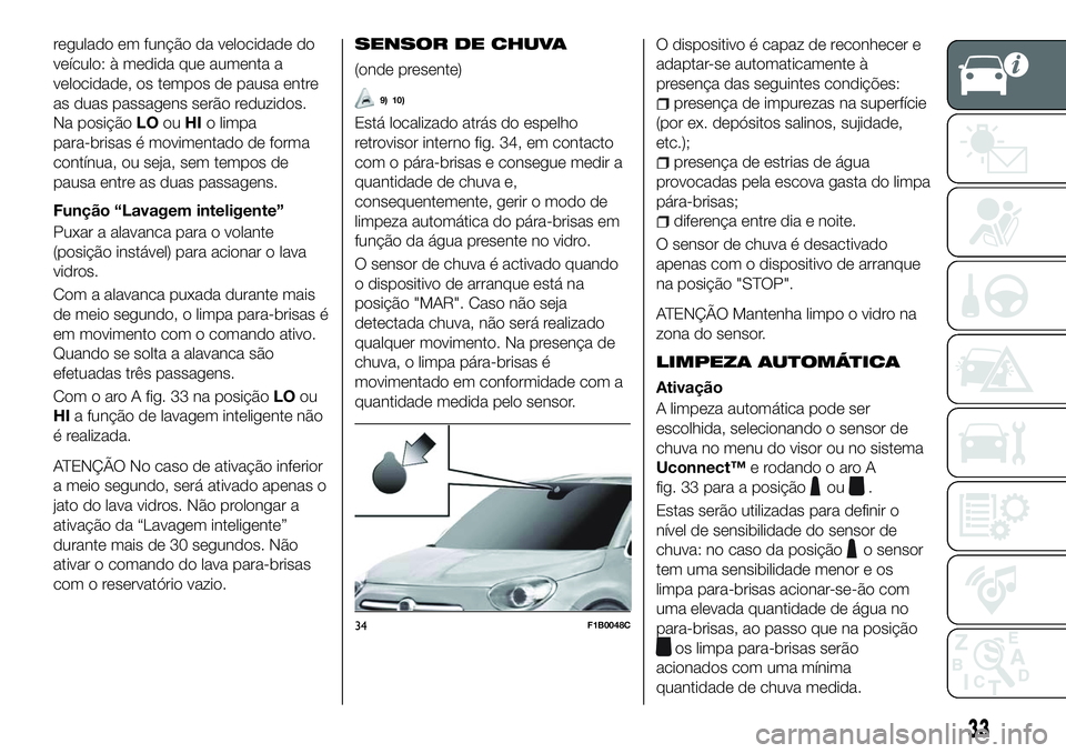 FIAT 500X 2018 Manual de Uso e Manutenção (in Portuguese) regulado em função da velocidade do
veículo: à medida que aumenta a
velocidade, os tempos de pausa entre
as duas passagens serão reduzidos.
Na posiçãoLOouHIo limpa
para-brisas é movimentado de FIAT 500X 2018 Manual de Uso e Manutenção (in Portuguese) regulado em função da velocidade do
veículo: à medida que aumenta a
velocidade, os tempos de pausa entre
as duas passagens serão reduzidos.
Na posiçãoLOouHIo limpa
para-brisas é movimentado de