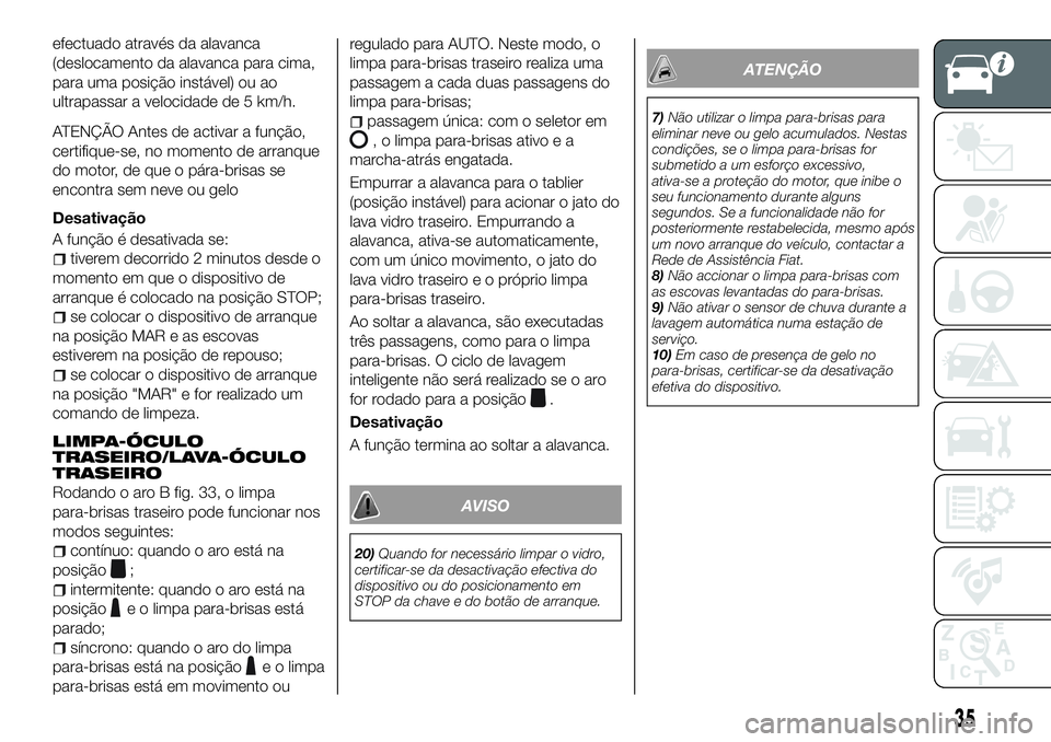 FIAT 500X 2018 Manual de Uso e Manutenção (in Portuguese) efectuado através da alavanca
(deslocamento da alavanca para cima,
para uma posição instável) ou ao
ultrapassar a velocidade de 5 km/h.
ATENÇÃO Antes de activar a função,
certifique-se, no mom FIAT 500X 2018 Manual de Uso e Manutenção (in Portuguese) efectuado através da alavanca
(deslocamento da alavanca para cima,
para uma posição instável) ou ao
ultrapassar a velocidade de 5 km/h.
ATENÇÃO Antes de activar a função,
certifique-se, no mom