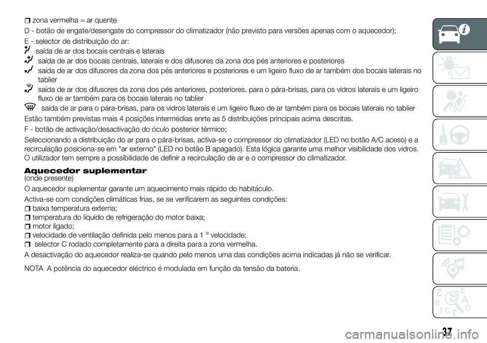 FIAT 500X 2018 Manual de Uso e Manutenção (in Portuguese) zona vermelha = ar quente
D - botão de engate/desengate do compressor do climatizador (não previsto para versões apenas com o aquecedor);
E - selector de distribuição do ar:
saída de ar dos boca FIAT 500X 2018 Manual de Uso e Manutenção (in Portuguese) zona vermelha = ar quente
D - botão de engate/desengate do compressor do climatizador (não previsto para versões apenas com o aquecedor);
E - selector de distribuição do ar:
saída de ar dos boca