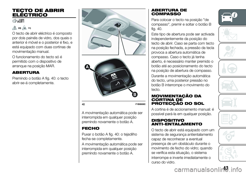 FIAT 500X 2018  Manual de Uso e Manutenção (in Portuguese) TECTO DE ABRIR
ELÉCTRICO
22)11)
O tecto de abrir eléctrico é composto
por dois painéis de vidro, dos quais o
anterior é móvel e o posterior é fixo, e
está equipado com duas cortinas de
movimen