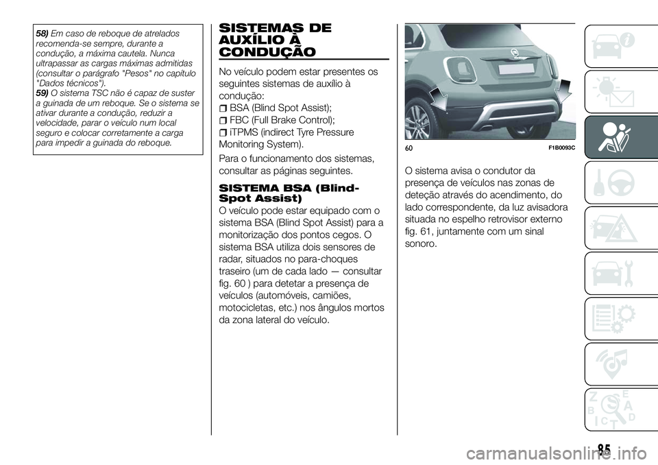 FIAT 500X 2018 Manual de Uso e Manutenção (in Portuguese) 58)Em caso de reboque de atrelados
recomenda-se sempre, durante a
condução, a máxima cautela. Nunca
ultrapassar as cargas máximas admitidas
(consultar o parágrafo "Pesos" no capítulo
FIAT 500X 2018 Manual de Uso e Manutenção (in Portuguese) 58)Em caso de reboque de atrelados
recomenda-se sempre, durante a
condução, a máxima cautela. Nunca
ultrapassar as cargas máximas admitidas
(consultar o parágrafo "Pesos" no capítulo