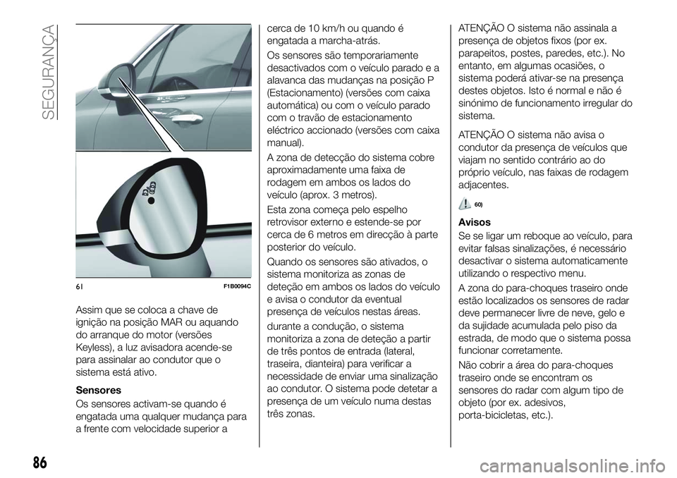 FIAT 500X 2018 Manual de Uso e Manutenção (in Portuguese) Assim que se coloca a chave de
ignição na posição MAR ou aquando
do arranque do motor (versões
Keyless), a luz avisadora acende-se
para assinalar ao condutor que o
sistema está ativo.
Sensores
O FIAT 500X 2018 Manual de Uso e Manutenção (in Portuguese) Assim que se coloca a chave de
ignição na posição MAR ou aquando
do arranque do motor (versões
Keyless), a luz avisadora acende-se
para assinalar ao condutor que o
sistema está ativo.
Sensores
O