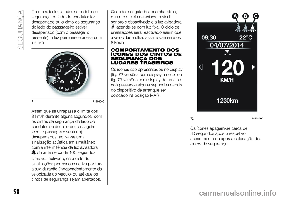 FIAT 500X 2018 Manual de Uso e Manutenção (in Portuguese) Com o veículo parado, se o cinto de
segurança do lado do condutor for
desapertado ou o cinto de segurança
do lado do passsageiro estiver
desapertado (com o passageiro
presente), a luz permanece ace FIAT 500X 2018 Manual de Uso e Manutenção (in Portuguese) Com o veículo parado, se o cinto de
segurança do lado do condutor for
desapertado ou o cinto de segurança
do lado do passsageiro estiver
desapertado (com o passageiro
presente), a luz permanece ace