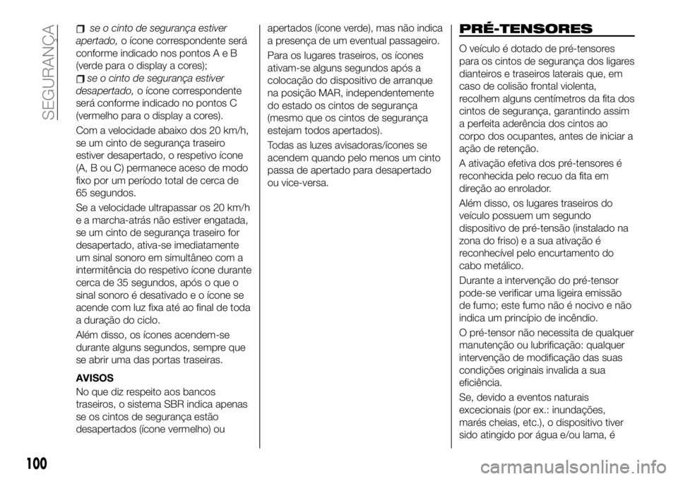 FIAT 500X 2019  Manual de Uso e Manutenção (in Portuguese) se o cinto de segurança estiver
apertado,o ícone correspondente será
conforme indicado nos pontosAeB
(verde para o display a cores);
se o cinto de segurança estiver
desapertado,o ícone correspond