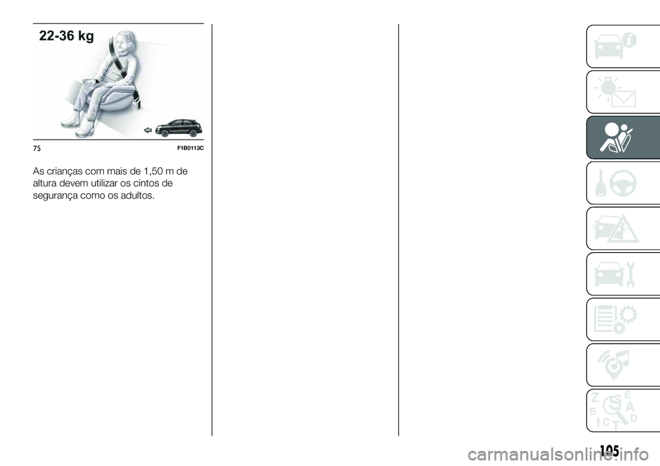 FIAT 500X 2019  Manual de Uso e Manutenção (in Portuguese) As crianças com mais de 1,50 m de
altura devem utilizar os cintos de
segurança como os adultos.
75F1B0113C
105 