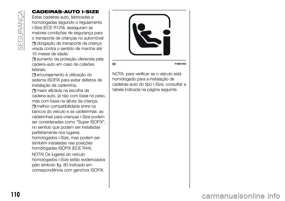 FIAT 500X 2019 Manual de Uso e Manutenção (in Portuguese) CADEIRAS-AUTO I-SIZE
Estas cadeiras-auto, fabricadas e
homologadas segundo o regulamento
i-Size (ECE R129), asseguram as
maiores condições de segurança para
o transporte de crianças no automóvel: FIAT 500X 2019 Manual de Uso e Manutenção (in Portuguese) CADEIRAS-AUTO I-SIZE
Estas cadeiras-auto, fabricadas e
homologadas segundo o regulamento
i-Size (ECE R129), asseguram as
maiores condições de segurança para
o transporte de crianças no automóvel: