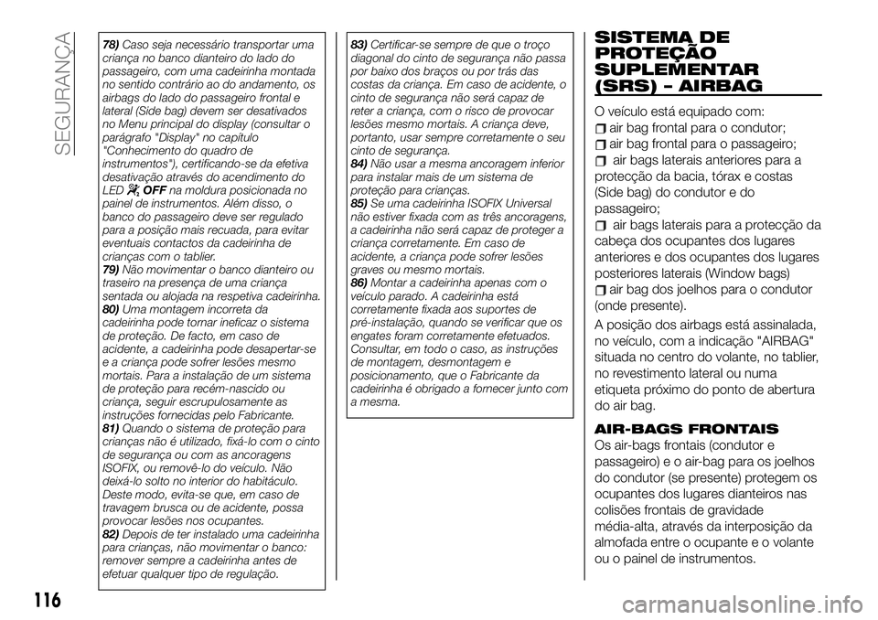 FIAT 500X 2019 Manual de Uso e Manutenção (in Portuguese) 78)Caso seja necessário transportar uma
criança no banco dianteiro do lado do
passageiro, com uma cadeirinha montada
no sentido contrário ao do andamento, os
airbags do lado do passageiro frontal e FIAT 500X 2019 Manual de Uso e Manutenção (in Portuguese) 78)Caso seja necessário transportar uma
criança no banco dianteiro do lado do
passageiro, com uma cadeirinha montada
no sentido contrário ao do andamento, os
airbags do lado do passageiro frontal e