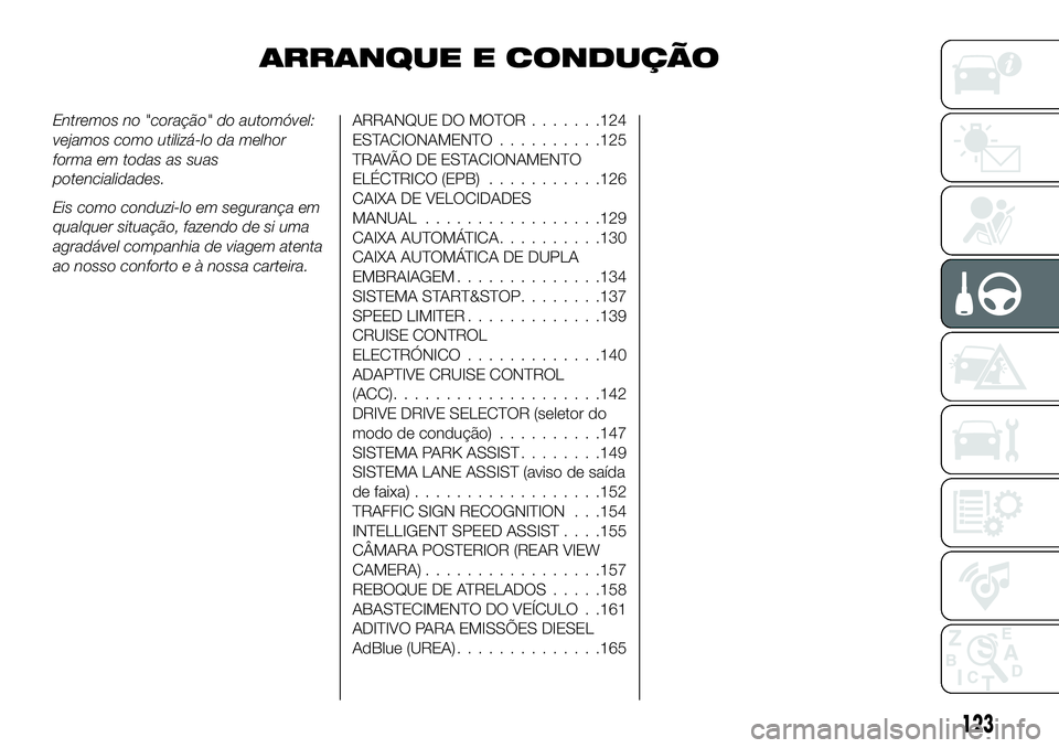FIAT 500X 2019 Manual de Uso e Manutenção (in Portuguese) ARRANQUE E CONDUÇÃO
Entremos no "coração" do automóvel:
vejamos como utilizá-lo da melhor
forma em todas as suas
potencialidades.
Eis como conduzi-lo em segurança em
qualquer situação FIAT 500X 2019 Manual de Uso e Manutenção (in Portuguese) ARRANQUE E CONDUÇÃO
Entremos no "coração" do automóvel:
vejamos como utilizá-lo da melhor
forma em todas as suas
potencialidades.
Eis como conduzi-lo em segurança em
qualquer situação