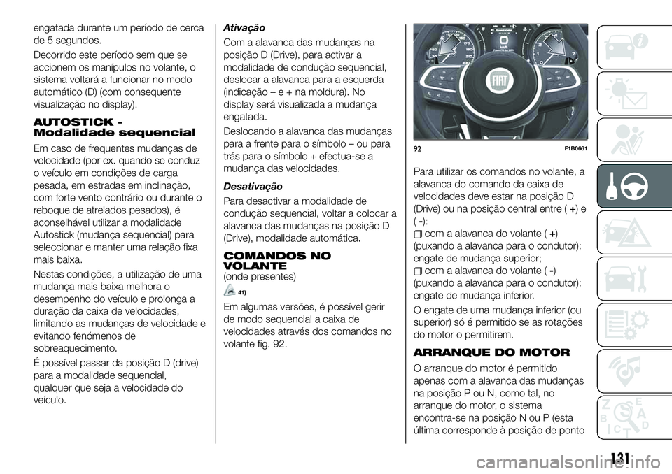FIAT 500X 2019 Manual de Uso e Manutenção (in Portuguese) engatada durante um período de cerca
de 5 segundos.
Decorrido este período sem que se
accionem os manípulos no volante, o
sistema voltará a funcionar no modo
automático (D) (com consequente
visua FIAT 500X 2019 Manual de Uso e Manutenção (in Portuguese) engatada durante um período de cerca
de 5 segundos.
Decorrido este período sem que se
accionem os manípulos no volante, o
sistema voltará a funcionar no modo
automático (D) (com consequente
visua