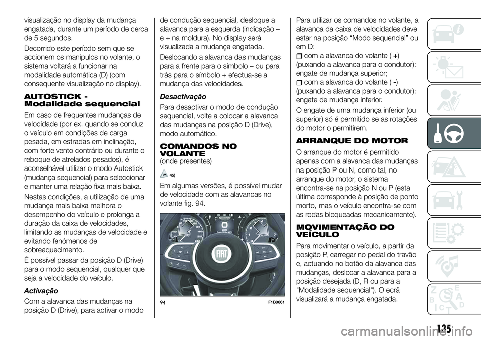 FIAT 500X 2019 Manual de Uso e Manutenção (in Portuguese) visualização no display da mudança
engatada, durante um período de cerca
de 5 segundos.
Decorrido este período sem que se
accionem os manípulos no volante, o
sistema voltará a funcionar na
moda FIAT 500X 2019 Manual de Uso e Manutenção (in Portuguese) visualização no display da mudança
engatada, durante um período de cerca
de 5 segundos.
Decorrido este período sem que se
accionem os manípulos no volante, o
sistema voltará a funcionar na
moda