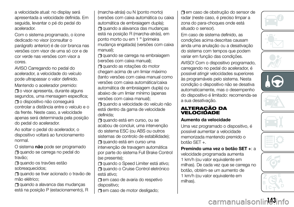 FIAT 500X 2019 Manual de Uso e Manutenção (in Portuguese) a velocidade atual: no display será
apresentada a velocidade definida. Em
seguida, levantar o pé do pedal do
acelerador.
Com o sistema programado, o ícone
dedicado no visor (consultar o
parágrafo FIAT 500X 2019 Manual de Uso e Manutenção (in Portuguese) a velocidade atual: no display será
apresentada a velocidade definida. Em
seguida, levantar o pé do pedal do
acelerador.
Com o sistema programado, o ícone
dedicado no visor (consultar o
parágrafo