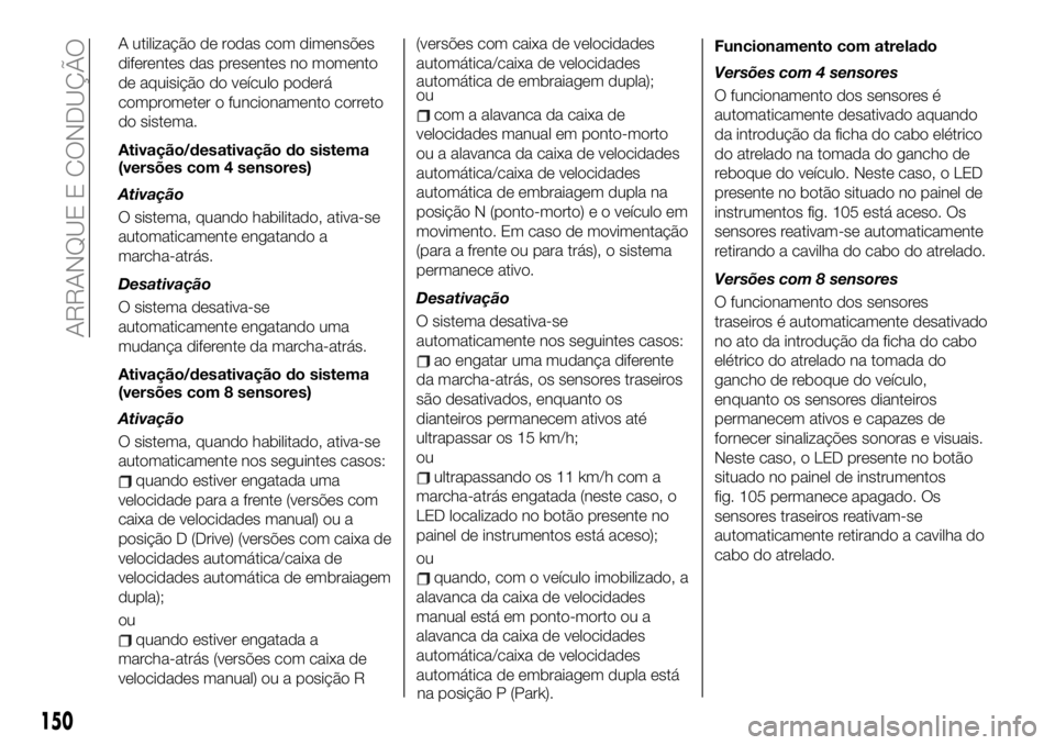 FIAT 500X 2019 Manual de Uso e Manutenção (in Portuguese) A utilização de rodas com dimensões
diferentes das presentes no momento
de aquisição do veículo poderá
comprometer o funcionamento correto
do sistema.
Ativação/desativação do sistema
(vers FIAT 500X 2019 Manual de Uso e Manutenção (in Portuguese) A utilização de rodas com dimensões
diferentes das presentes no momento
de aquisição do veículo poderá
comprometer o funcionamento correto
do sistema.
Ativação/desativação do sistema
(vers