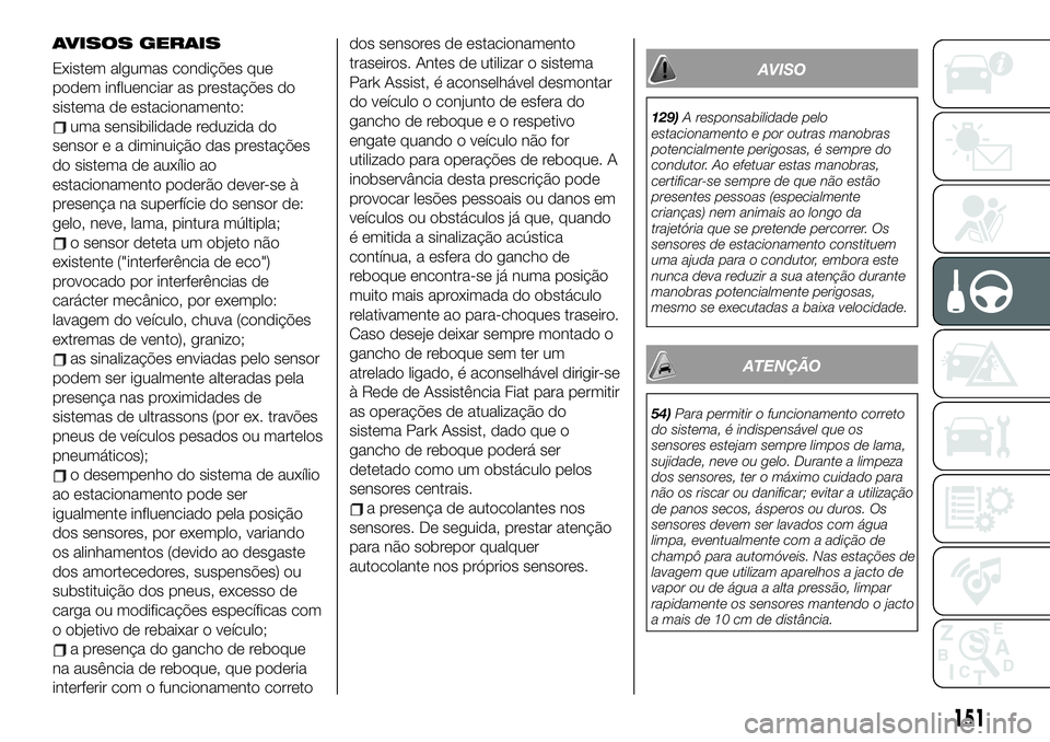 FIAT 500X 2019 Manual de Uso e Manutenção (in Portuguese) AVISOS GERAIS
Existem algumas condições que
podem influenciar as prestações do
sistema de estacionamento:
uma sensibilidade reduzida do
sensor e a diminuição das prestações
do sistema de auxí FIAT 500X 2019 Manual de Uso e Manutenção (in Portuguese) AVISOS GERAIS
Existem algumas condições que
podem influenciar as prestações do
sistema de estacionamento:
uma sensibilidade reduzida do
sensor e a diminuição das prestações
do sistema de auxí