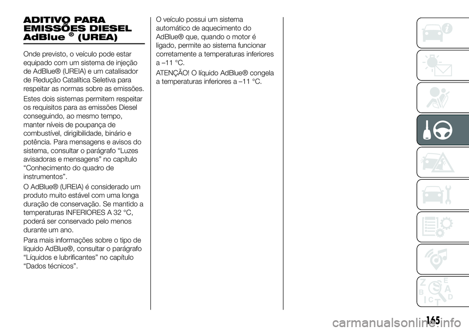 FIAT 500X 2019 Manual de Uso e Manutenção (in Portuguese) ADITIVO PARA
EMISSÕES DIESEL
AdBlue
®(UREA)
Onde previsto, o veículo pode estar
equipado com um sistema de injeção
de AdBlue® (UREIA) e um catalisador
de Redução Catalítica Seletiva para
resp FIAT 500X 2019 Manual de Uso e Manutenção (in Portuguese) ADITIVO PARA
EMISSÕES DIESEL
AdBlue
®(UREA)
Onde previsto, o veículo pode estar
equipado com um sistema de injeção
de AdBlue® (UREIA) e um catalisador
de Redução Catalítica Seletiva para
resp