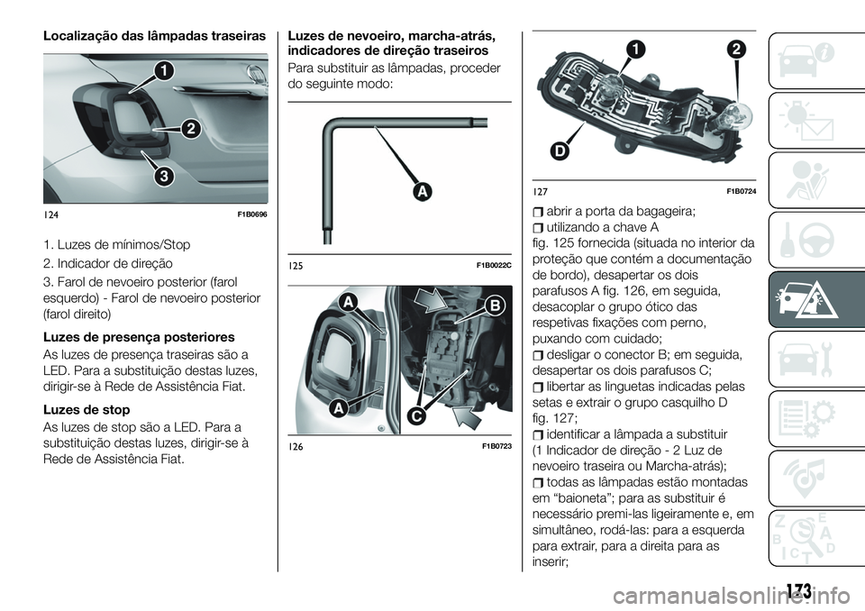 FIAT 500X 2019  Manual de Uso e Manutenção (in Portuguese) Localização das lâmpadas traseiras
1. Luzes de mínimos/Stop
2. Indicador de direção
3. Farol de nevoeiro posterior (farol
esquerdo) - Farol de nevoeiro posterior
(farol direito)
Luzes de presen