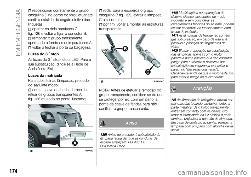 FIAT 500X 2019  Manual de Uso e Manutenção (in Portuguese) reposicionar corretamente o grupo
casquilho D no corpo do farol; atuar até
sentir o estalido do engate efetivo das
linguetas;
apertar os dois parafusos C
fig. 126 e voltar a ligar o conector B;
remon
