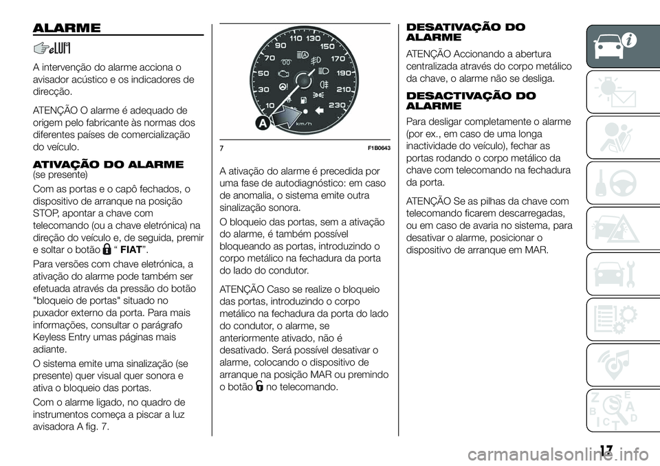 FIAT 500X 2019 Manual de Uso e Manutenção (in Portuguese) ALARME
A intervenção do alarme acciona o
avisador acústico e os indicadores de
direcção.
ATENÇÃO O alarme é adequado de
origem pelo fabricante às normas dos
diferentes países de comercializa FIAT 500X 2019 Manual de Uso e Manutenção (in Portuguese) ALARME
A intervenção do alarme acciona o
avisador acústico e os indicadores de
direcção.
ATENÇÃO O alarme é adequado de
origem pelo fabricante às normas dos
diferentes países de comercializa