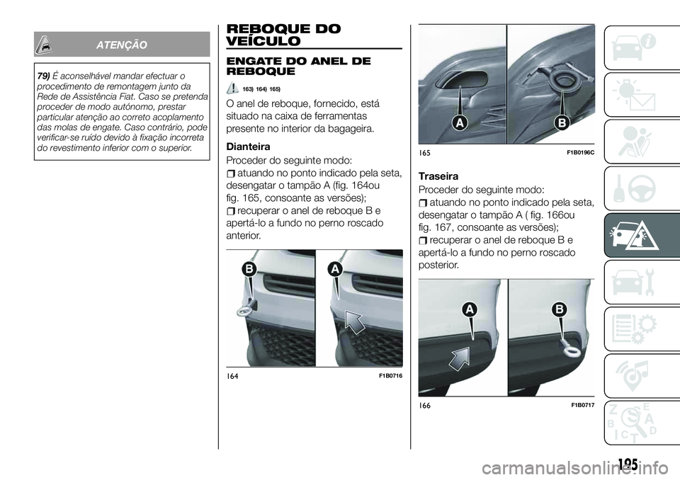 FIAT 500X 2019 Manual de Uso e Manutenção (in Portuguese) ATENÇÃO
79)É aconselhável mandar efectuar o
procedimento de remontagem junto da
Rede de Assistência Fiat. Caso se pretenda
proceder de modo autónomo, prestar
particular atenção ao correto acop FIAT 500X 2019 Manual de Uso e Manutenção (in Portuguese) ATENÇÃO
79)É aconselhável mandar efectuar o
procedimento de remontagem junto da
Rede de Assistência Fiat. Caso se pretenda
proceder de modo autónomo, prestar
particular atenção ao correto acop
