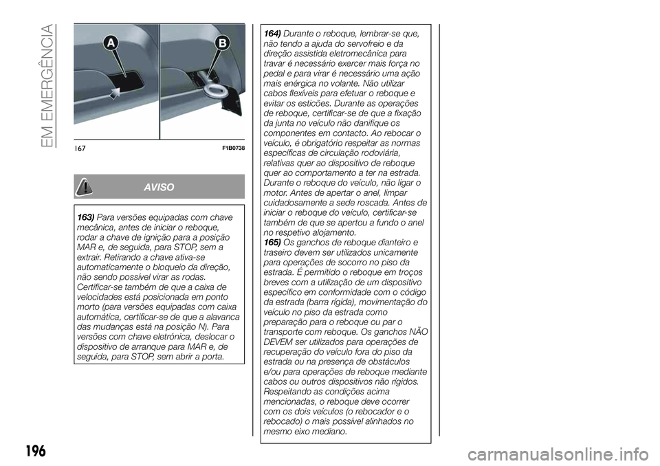 FIAT 500X 2019 Manual de Uso e Manutenção (in Portuguese) AVISO
163)Para versões equipadas com chave
mecânica, antes de iniciar o reboque,
rodar a chave de ignição para a posição
MAR e, de seguida, para STOP, sem a
extrair. Retirando a chave ativa-se
a FIAT 500X 2019 Manual de Uso e Manutenção (in Portuguese) AVISO
163)Para versões equipadas com chave
mecânica, antes de iniciar o reboque,
rodar a chave de ignição para a posição
MAR e, de seguida, para STOP, sem a
extrair. Retirando a chave ativa-se
a