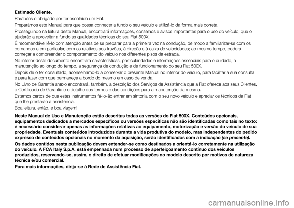 FIAT 500X 2019 Manual de Uso e Manutenção (in Portuguese) Estimado Cliente,
Parabéns e obrigado por ter escolhido um Fiat.
Preparámos este Manual para que possa conhecer a fundo o seu veículo e utilizá-lo da forma mais correta.
Prosseguindo na leitura de FIAT 500X 2019 Manual de Uso e Manutenção (in Portuguese) Estimado Cliente,
Parabéns e obrigado por ter escolhido um Fiat.
Preparámos este Manual para que possa conhecer a fundo o seu veículo e utilizá-lo da forma mais correta.
Prosseguindo na leitura de