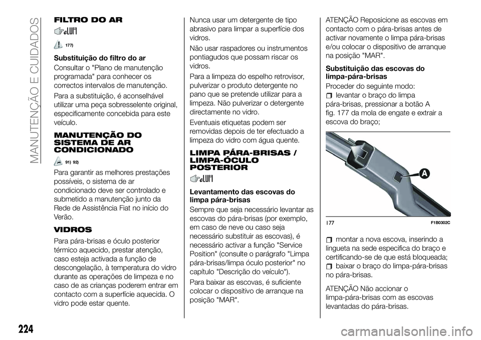 FIAT 500X 2019  Manual de Uso e Manutenção (in Portuguese) FILTRO DO AR
177)
Substituição do filtro do ar
Consultar o "Plano de manutenção
programada" para conhecer os
correctos intervalos de manutenção.
Para a substituição, é aconselhável
u