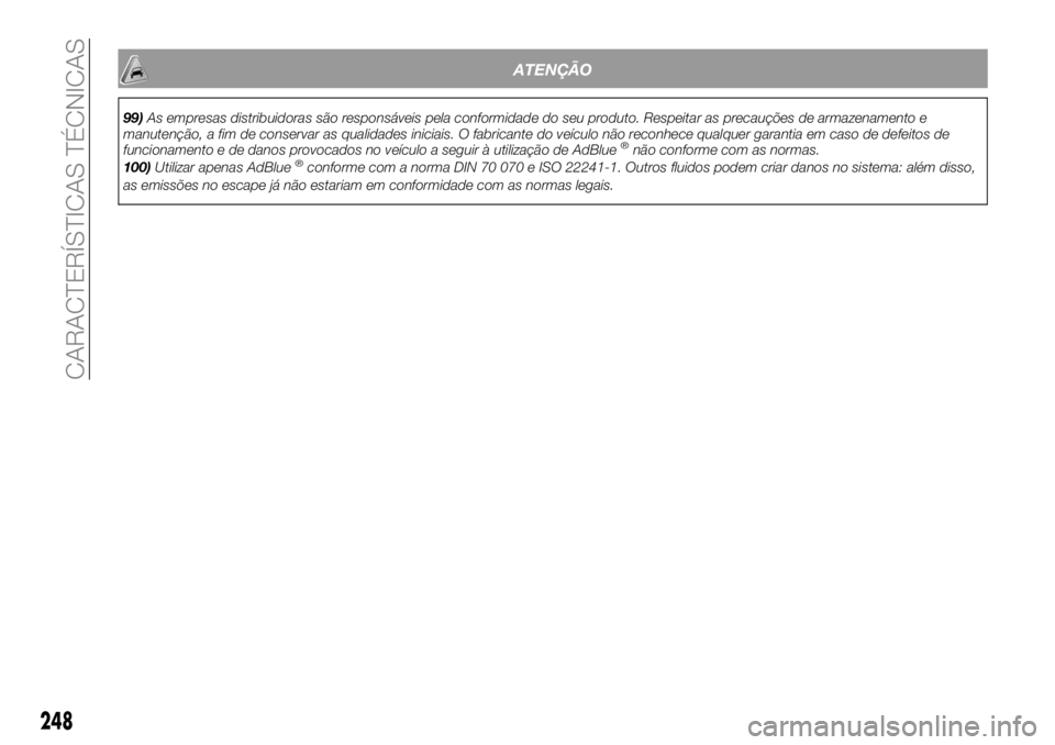 FIAT 500X 2019  Manual de Uso e Manutenção (in Portuguese) ATENÇÃO
99)As empresas distribuidoras são responsáveis pela conformidade do seu produto. Respeitar as precauções de armazenamento e
manutenção, a fim de conservar as qualidades iniciais. O fab