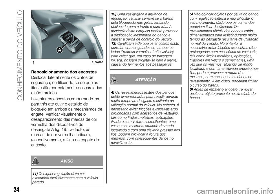 FIAT 500X 2019 Manual de Uso e Manutenção (in Portuguese) Reposicionamento dos encostos
Deslocar lateralmente os cintos de
segurança, certificando-se de que as
fitas estão correctamente desenroladas
e não torcidas.
Levantar os encostos empurrando-os
para FIAT 500X 2019 Manual de Uso e Manutenção (in Portuguese) Reposicionamento dos encostos
Deslocar lateralmente os cintos de
segurança, certificando-se de que as
fitas estão correctamente desenroladas
e não torcidas.
Levantar os encostos empurrando-os
para