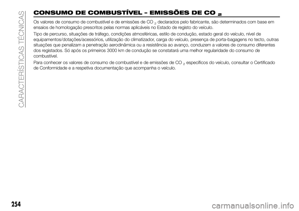 FIAT 500X 2019 Manual de Uso e Manutenção (in Portuguese) CONSUMO DE COMBUSTÍVEL – EMISSÕES DE CO2
Os valores de consumo de combustível e de emissões de CO2declarados pelo fabricante, são determinados com base em
ensaios de homologação prescritos pe FIAT 500X 2019 Manual de Uso e Manutenção (in Portuguese) CONSUMO DE COMBUSTÍVEL – EMISSÕES DE CO2
Os valores de consumo de combustível e de emissões de CO2declarados pelo fabricante, são determinados com base em
ensaios de homologação prescritos pe