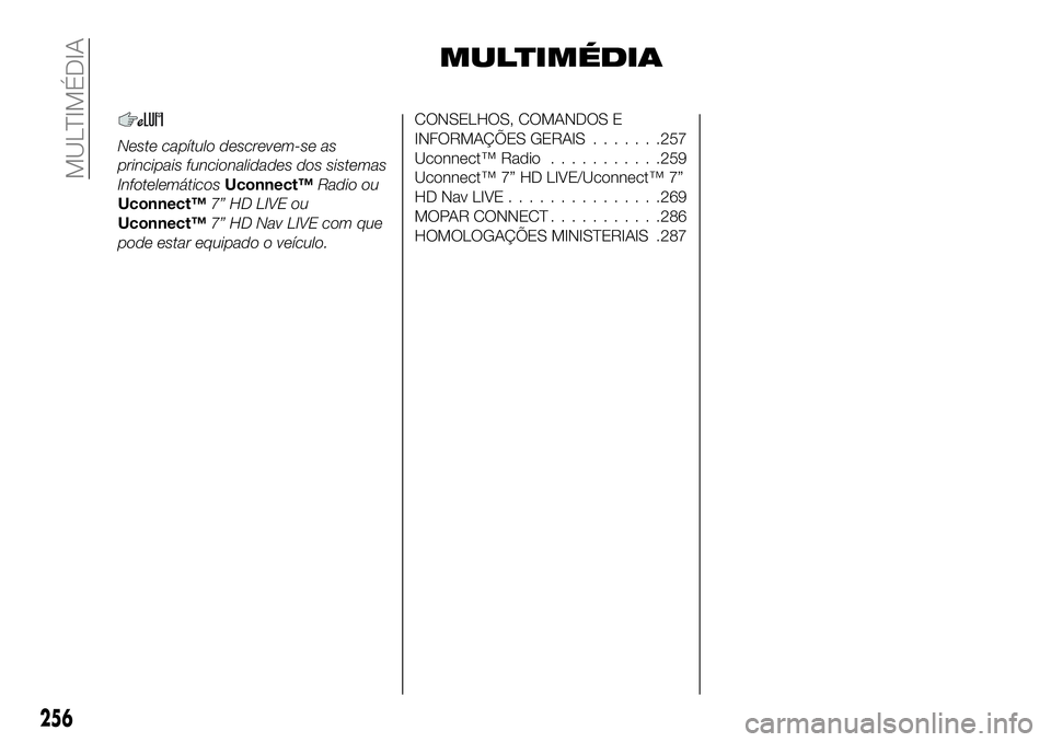 FIAT 500X 2019 Manual de Uso e Manutenção (in Portuguese) MULTIMÉDIA
Neste capítulo descrevem-se as
principais funcionalidades dos sistemas
InfotelemáticosUconnect™Radio ou
Uconnect™7” HD LIVE ou
Uconnect™7” HD Nav LIVE com que
pode estar equipa FIAT 500X 2019 Manual de Uso e Manutenção (in Portuguese) MULTIMÉDIA
Neste capítulo descrevem-se as
principais funcionalidades dos sistemas
InfotelemáticosUconnect™Radio ou
Uconnect™7” HD LIVE ou
Uconnect™7” HD Nav LIVE com que
pode estar equipa