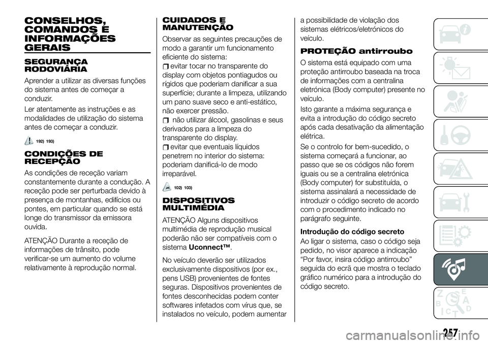 FIAT 500X 2019 Manual de Uso e Manutenção (in Portuguese) CONSELHOS,
COMANDOS E
INFORMAÇÕES
GERAIS
SEGURANÇA
RODOVIÁRIA
Aprender a utilizar as diversas funções
do sistema antes de começar a
conduzir.
Ler atentamente as instruções e as
modalidades de FIAT 500X 2019 Manual de Uso e Manutenção (in Portuguese) CONSELHOS,
COMANDOS E
INFORMAÇÕES
GERAIS
SEGURANÇA
RODOVIÁRIA
Aprender a utilizar as diversas funções
do sistema antes de começar a
conduzir.
Ler atentamente as instruções e as
modalidades de