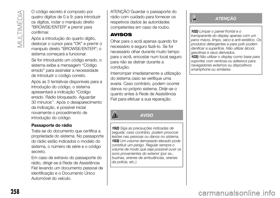 FIAT 500X 2019 Manual de Uso e Manutenção (in Portuguese) O código secreto é composto por
quatro dígitos de0a9:para introduzir
os dígitos, rodar o manípulo direito
"BROWSE/ENTER" e premir para
confirmar.
Após a introdução do quarto dígito,
d FIAT 500X 2019 Manual de Uso e Manutenção (in Portuguese) O código secreto é composto por
quatro dígitos de0a9:para introduzir
os dígitos, rodar o manípulo direito
"BROWSE/ENTER" e premir para
confirmar.
Após a introdução do quarto dígito,
d