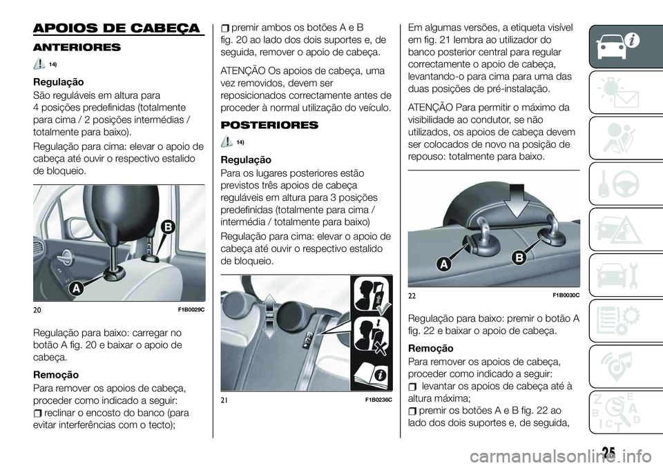 FIAT 500X 2019  Manual de Uso e Manutenção (in Portuguese) APOIOS DE CABEÇA
ANTERIORES
14)
Regulação
São reguláveis em altura para
4 posições predefinidas (totalmente
para cima / 2 posições intermédias /
totalmente para baixo).
Regulação para cima