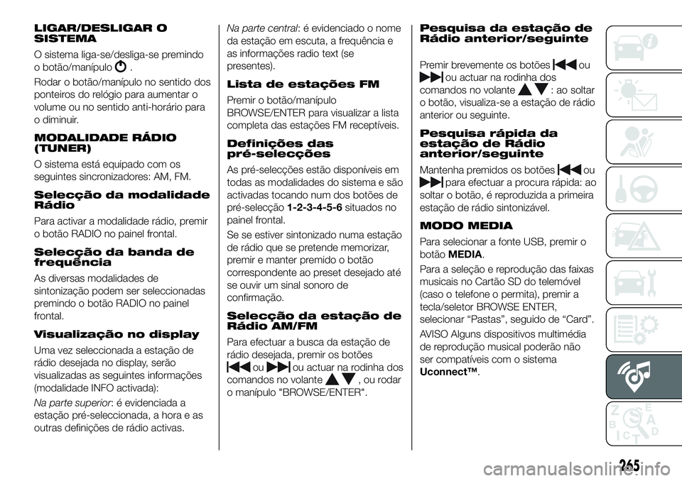 FIAT 500X 2019  Manual de Uso e Manutenção (in Portuguese) LIGAR/DESLIGAR O
SISTEMA
O sistema liga-se/desliga-se premindo
o botão/manípulo
.
Rodar o botão/manípulo no sentido dos
ponteiros do relógio para aumentar o
volume ou no sentido anti-horário par