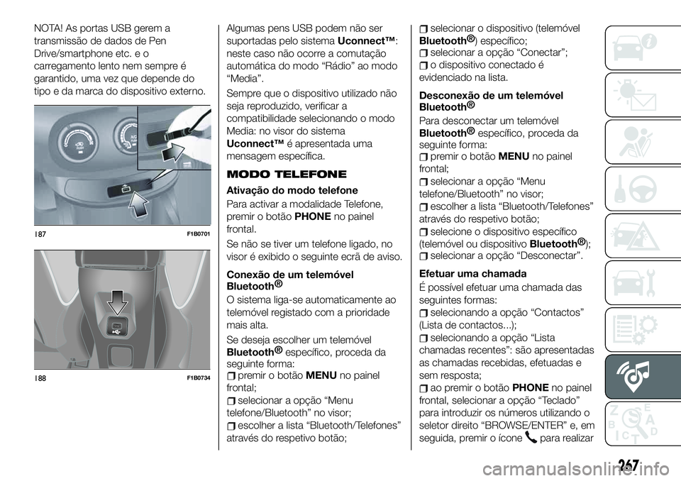 FIAT 500X 2019  Manual de Uso e Manutenção (in Portuguese) NOTA! As portas USB gerem a
transmissão de dados de Pen
Drive/smartphone etc. e o
carregamento lento nem sempre é
garantido, uma vez que depende do
tipo e da marca do dispositivo externo.Algumas pen